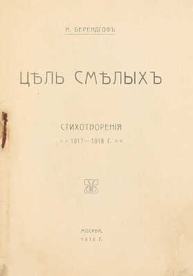 [Первая книга поэта]. Берендгоф Н. Цель смелых. Стихотворения 1917—1918 г. М.: Тип. кн-ва «Кошница», 1918.